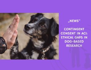 News-Contingent Consent in ACI Ethical Gaps in Dog-Based Research