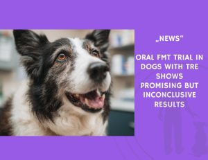 News-Oral FMT Trial in Dogs with TRE Shows Promising but Inconclusive Results