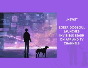 News-Zoeta Dogsoul Launches Invisible Leash on App and TV Channels