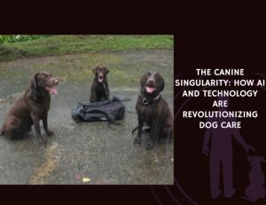 The Canine Singularity How AI and Technology Are Revolutionizing Dog Care