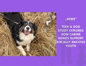 News-Teen & Dog Study Explores How Canine Bonds Support Socially Anxious Youth
