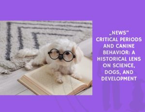 Critical Periods and Canine Behavior A Historical Lens on Science, Dogs, and Development