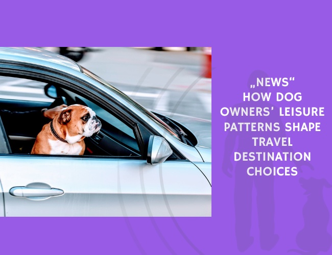 How Dog Owners’ Leisure Patterns Shape Travel Destination Choices