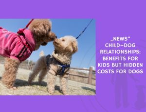 Child–Dog Relationships Benefits for Kids but Hidden Costs for Dogs