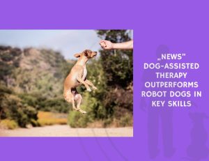 Dog-Assisted Therapy Outperforms Robot Dogs in Key Skills