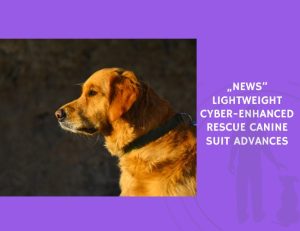 Lightweight Cyber-Enhanced Rescue Canine Suit Advances